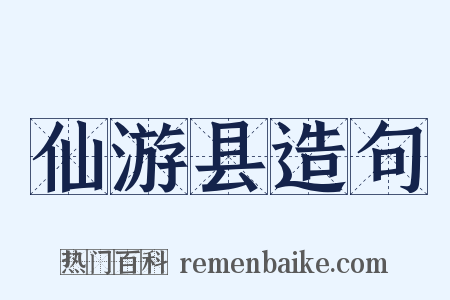 仙游县造句是什么意思的图片